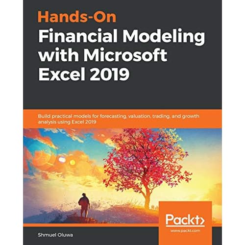 Hands-On Financial Modeling with Microsoft Excel 2019: Build practical models for forecasting, valuation, trading, and growth analysis using Excel 2019