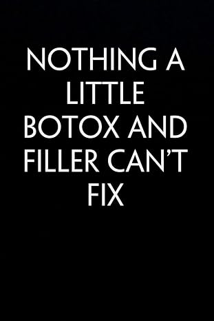 Nothing a Little Botox And Filler Can't Fix: Blank Lined Notebook with Funny Saying on Background for Office Manager, Boss, Workplace, Employees, School and Friends (size: 6"x9", 100 pages)