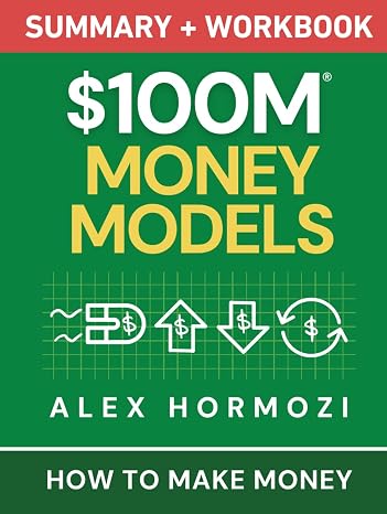 $100M Money Models Summary and Workbook: How to Make Money ( $100M Series)