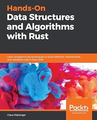 Hands-On Data Structures and Algorithms with Rust: Learn programming techniques to build effective, maintainable, and readable code in Rust 2018