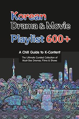 Korean Drama & Movie Playlist 600A Chill Guide to K-Content: The Ultimate Curated Collection of Must-See Dramas, Films, and Shows The Chill K-Culture Collection Paperback January 15, 2026