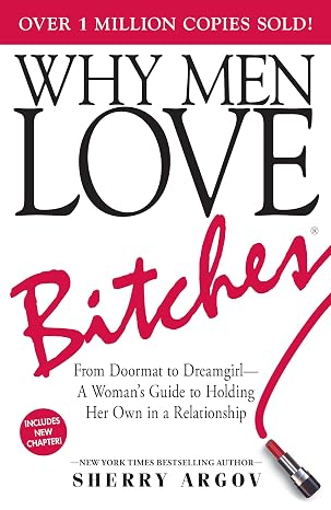 Why Men Love Bitches: From Doormat To Dreamgirl--a Woman's Guide To Holding Her Own In A Relationship