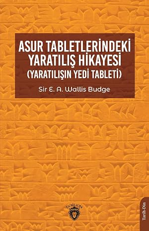The Creation Story in the Assyrian Tablets: (Seven Tablets of Creation)