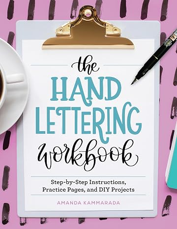 The Hand Lettering Workbook: Step-by-Step Instructions, Practice Pages, and DIY Projects